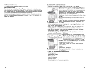 Page 1110. Remove the lid to pour.
11.  Always unplug the appliance when not in use.
SPECIAL FEATURES
This blender has an Intelligent Fuse ™
 system designed to protect the motor 
from overheating.  If appliance is used on PULSE for more than 2 minutes the 
blue light will flash and the blender will shut off. Unplug the appliance and wait   
30 seconds. Plug in the appliance and restart the blending.
If appliance is being overloaded the blue light will turn off and the blender will 
shut off. Unplug the...