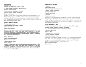 Page 610
9
RECETAS
COLADA DE MORA AZUL AGRIO Y PIÑA
11⁄2  tazas de jugo de arándano agrio y manzana
1 taza de pedazos de piña
⅔	 taza	 mezcla	 congelada	 para	piña	colda
1 banana madura, cortada en pedazos
2 tazas cubos de hielo
Combine en la licuadora todos los ingredientes, siguiendo el orden de la lista.  
Coloque la tapa sobre la jarra. Pulse varias veces, 5 segundos a la vez para 
mezclar los ingredientes y comenzar a triturar el hielo. Licue a la velocidad   
4 por 25 segundos hasta que la mezcla resulte...