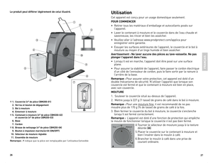 Page 14
26
27

Le produit peut différer légèrement de celui illustré.
† .  Couvercle (n° de pièce CBM200-0 )
  2. Verrou et bouton de dégagement
  3. Bol à mouture
  4. Entonnoir à mouture
†  5.  Contenant à mouture (n° de pièce CBM200-02)     et couvercle (n° de pièce CBM200-03)
 6. Base
  7. Cordon
†  8.  Brosse de nettoyage (n° de pièce CBM200-04)
  9. Bouton à impulsion marche/arrêt (ON/OFF)
   0. Sélecteur de mouture réglable
   .  Ensemble de mouture
Remarque : † indique	 que	la...