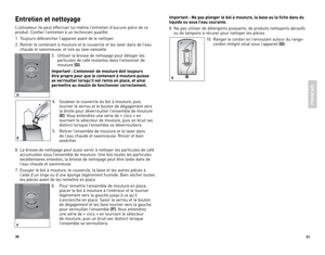 Page 16
30
3

Important : Ne pas plonger le bol à mouture, la base ou la fiche dans du 
liquide ou sous l’eau courante.
9.	 Ne	pas 	utiliser 	de 	détergents 	puissants, 	de 	produits 	nettoyants 	abrasifs	
ou 	de 	tampons 	à 	récurer 	pour 	nettoyer 	les 	pièces
10.	 Ranger 	le 	cordon 	en 	l’enroulant 	autour 	du 	range-
cordon 	intégré 	situé 	sous 	l’appareil 	(G).
Entretien et nettoyage
L’utilisateur 	ne 	peut 	effectuer 	lui-même 	l’entretien 	d’aucune 	pièce 	de 	ce	
produit. 	Confier 	l’entretien 	à...