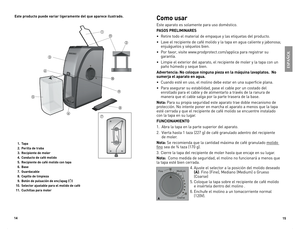 Page 8
4
5

Como usar
Este	aparato 	es 	solamente 	para 	uso 	doméstico.
PASOS PRELIMINARES
•	 Retire 	todo 	el 	material 	de 	empaque 	y 	las 	etiquetas 	del 	producto.
•	 Lave 	el 	recipiente 	de 	café 	molido 	y 	la 	tapa 	en 	agua 	caliente 	y 	jabonosa;	
enjuáguelos 	y 	séquelos 	bien.
•	 Por 	favor, 	visite 	www.prodprotect.com/applica 	para 	registrar 	su	
garantía.
•	 Limpie 	el 	exterior 	del 	aparato, 	el 	recipiente 	de 	moler 	y 	la 	tapa 	con 	un	
paño 	húmedo 	y 	seque 	bien....