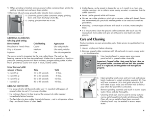 Page 4
• Coffee beans can be stored in freezer for up to 1 month in a clean, dry, 
airtight container. Air is coffee’s worst enemy so select a container that the 
coffee beans fill.
•  Beans can be ground while still frozen.
•  Do not use coffee grinder to grind spices or nuts; coffee will absorb flavors. 
We recommend you purchase another grinder to be used exclusively to 
grind them.
•  Blending 2 or more types of beans will result in a richer, more complex 
brew.
•  It is important to clean the ground...