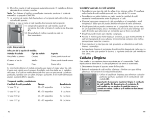 Page 8
1413
SUGERENCIAS PARA EL CAFÉ MOLIDO
• Para obtener una taza de café de sabor rico e intenso, utilice 1½ cuchara 
redondeada de café molido por cada taza de café de 5½ onzas.
•  Para obtener un sabor óptimo, es mejor moler la cantidad de café 
necesaria inmediatamente antes de preparar el café.
•  El mejor lugar para conservar el café granulado es el congelador; no el 
refrigerador, dado que allí puede absorber el sabor de otros alimentos.
•  El café granulado se puede conservar en el congelador hasta...