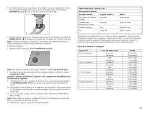 Page 15
2728
4. En tenant le bol à mouture par le bas, bien l’insérer au bas du logement du moteur 
en positionnant la flèche imprimée sur le bol directement sous le symbole de 
DÉVERROUILLAGE   situé au bas du logement du moteur (N).
5. Tourner le bol à mouture vers la droite jusqu’à ce qu’il s’enclenche. Le symbole de 
VERROUILLAGE   du logement du moteur doit être aligné sur la flèche sur le bol. 
Nota: Cet appareil possède un dispositif de verrouillage qui empêchera le moulin à 
café de fonctionner si le...