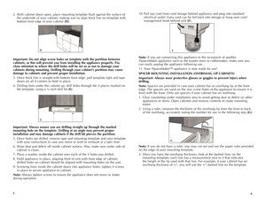 Page 4
65
2. With cabinet doors open, place mounting template flush against the surface of 
the underside of your cabinet, making sure to align thick line on template with 
bottom front edge of your cabinet (D).
Important:	 Do	not	 align	 screw	 holes	on	template	 with	the	partition	 between	
cabinets,	 as	this	 will	 prevent	 you	from	 installing	 the	appliance	 properly.	Pay	
close	attention	 to	where	 the	drill	 holes	 will	be	set	 so	as	not	 to	damage	 your	
cabinets	 during	mounting.	 Drilling	through...