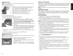 Page 5
8
9

BREWING COFFEE
Note:	It	 is	 not	 necessary	 to	set	 the	 clock	 to	brew	 coffee	 unless	 you	want	 to	use	
delayed	 Brewing	 feature.
1.	 open	 the	one-piece	 cover.
2.	 Fill	 water	reservoir	 with	desired	 amount	 of	cold	 tap	
water	 using	water	 markings	 on	front	 of	reservoir.	
	
do	 not	 exceed	 12-cup	 (MAX)	level	
(L).
3.	 Place	 permanent	 nylon	mesh	 filter	or	basket-style	
paper	 filter	into	the	removable	 filter	basket.	
4.	 Add	 desired	amount	 of	ground	 coffee.
5.	 Insert	 filter...