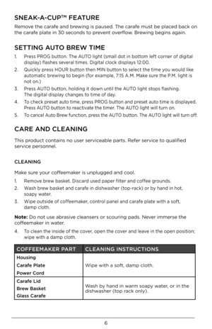 Page 6\b
SNEA\f-A-CUPTM FEATURE
Remove the carafe and brewing is paused. The carafe must be placed back on 
the carafe plate in 30 seconds to prevent overflow. Brewing begins again.\D
SETTING AUTO \bREW TIME
1.   Press PROG button. The AUTO light (small dot in bottom left corner of digital 
display) flashes several times. Digital clock displays 12:00.
2.    Quickly press HOUR button then MIN button to select the time you would like 
automatic brewing to begin (for example, 7:15 A.M. Make sure the P.M. light is...