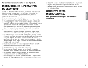 Page 8
1
1

Por favor lea este instructivo antes de usar el producto.
INSTRUCCIONES IMPORTANTES  
DE SEGURIDAD
Cuando 	se 	utilizan 	aparatos 	eléctricos, 	siempre 	se 	debe 	respetar	
ciertas 	medidas 	de 	seguridad 	a 	fin 	de 	reducir 	el 	riesgo 	de 	un	
incendio, 	un 	choque 	eléctrico 	y 	(o) 	lesiones 	a 	las 	personas,	
incluyendo 	las 	siguientes:
❍	Por 	favor 	lea 	todas 	las 	instrucciones.
❍	No 	toque 	las 	superficies 	calientes 	Utilice 	las 	asas 	o 	las 	perillas.
❍	A 	fin 	de...