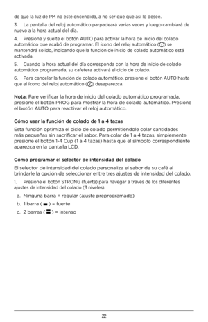 Page 2222
de que la luz de PM no esté encendida, a no ser que que así lo desee.
3. La pantalla del reloj automático parpadeará varias veces y luego cambiará de 
nuevo a la hora actual del día.
4. Presione y suelte el botón AUTO para activar la hora de inicio del colado 
automático que acabó de programar. El ícono del reloj automático () se 
mantendrá solido, indicando que la función de inicio de colado automático está 
activada.
5. Cuando la hora actual del día corresponda con la hora de inicio de colado...