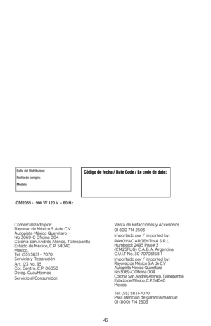 Page 4646
Comercializado por: Rayovac de México \b. A de C .VAutopista México Querétaro  No 3069-C Oficina 004Colonia \ban Andrés Atenco, TlalnepantlaEstado de México, C .P. 54040Mexico. Tel: (55) 5831 – 7070\bervicio y Reparación
Art. 123 No. 95  Col. Centro, C .P. 06050 Deleg. Cuauhtemoc
\bervicio al Consumidor,
Venta de Refacciones y Accesorios
01 800 714 2503
Importado por / Imported by: 
RAYOVAC ARGENTINA \b.R.L. Humboldt 2495 Piso# 3 (C1425FUG) C . A .B. A . Argentina. C .U.I.T No. 30-70706168-1
Importado...