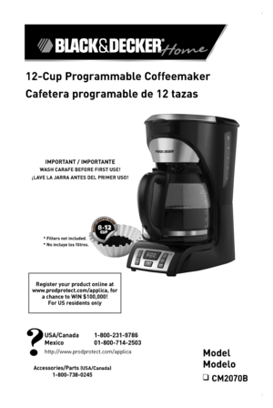 Page 1

2-Cup Programmable Coffeemaker
Cafetera programable de 2 tazas
IMPORTANT / IMPORTANTE
WASH CARAFE BEFORE FIRST USE!
¡LAVE LA JARRA ANTES DEL PRIMER USO!
Register your product online at  www.prodprotect.com/applica, for a chance to WIN $00,000! For US residents only
Accessories/Parts (USA/Canada)
-800-738-0245
USA/Canada   -800-23 -9786
Mexico   0-800-7 4-2503
http://www.prodprotect.com/applicaModel 
Modelo
❑ CM2070B
* Filters not included.* No incluye los...