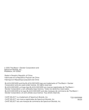 Page 8T22-5001069 RV01
© 2015 The Black + Decker Corporation and 
Spectrum Brands, Inc.,  Middleton, WI 53562
Made in People’s Republic of China
Fabricado en la República Popular de China
Fabriqué en République populaire de ChineBL ACK+DECKER and the BL ACK+DECKER logo are trademarks of The Black + Decker 
Corporation and are used under license. All rights reserved.
BL ACK+DECKER y el logo tipo BL ACK+DECKER son marcas registradas de The Black + 
Decker Corporation y son utilizados bajo licencia. Todos los...