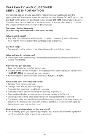 Page 1616
WARRANTY AND CUSTOMER 
SERVICE INFORMATION
For service, repair or any questions regarding your appliance, call the 
appropriate 800 number listed within this section. Please  DO NOT return the 
product to the place of purchase. Also, please DO NOT mail product back to 
manufacturer, nor bring it to a service center. You may also want to consult 
the website listed on the cover of this manual.\I
Two-Year Limited Warranty  
(Applies only in th\Ge United States and Canada)  
What does it cover?
•  Any...