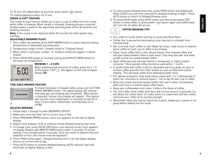 Page 5
8
9

14.	To	turn	off	coffeemaker	 at	any	 time,	 press	 power	 ()	button.	
15.	Unplug	 appliance	when	not	in	use.
SNEAK-A-CUP® FEATURE
The	 Sneak-A-Cup®	feature	 allows	you	to	pour	 a	cup	 of	coffee	 from	the	carafe	
while	 coffee	 is	brewing.	 When	carafe	 is	removed,	 brewing	process	is	paused.	
Simply	 replace	 carafe	on	the	 adjustable	 warming	plate	within	 30	seconds	 and	
brewing	resumes.
Note:	If	 the	 carafe	 is	not	 replaced	 within	30	seconds	 the	filter	 basket	 may	
overflow.
ADJUSTAblE...