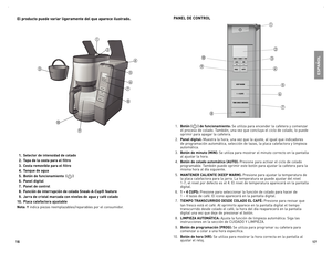 Page 9
6
7

  .  Selector de intensidad de colado
  2.  Tapa de la cesta para el filtro
  .  Cesta removible para el filtro
  .  Tanque de agua 
  .  botón de funcionamiento  () 
  6.  Panel digital
  7. Panel de control 
  8. Función de interrupción de colado Sneak-A-Cup® feature
  9. Jarra de cristal marcada con niveles de agua y café colado
0. Placa calefactora ajustable 
Nota: †	indica	 piezas	 reemplazables/reparables	 por	el	consumidor.









		1.	botón ()...