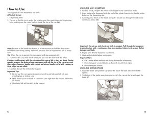 Page 7



How	to	Use
This appliance is for household use only.
OPENING	 A	CAN
1.  Lift piercing lever.
2. Tip can so that the rim is under the locating post, then push down on the piercing 
lever, making sure the cutter blade is inside the rim of the can (M).
Note:	Because of the hands-free feature, it is not necessary to hold the lever down 
or hold the can during cutting. However, you may have to support very tall or heavy 
cans.
Tip: When the can is opened, the can opener will stop...