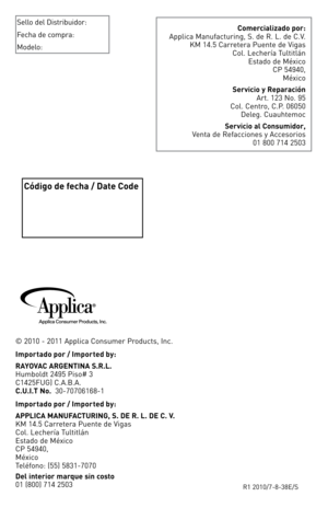 Page 15R1	2010/7-8-38e/S
Código d\f f\fcha / Dat\f Cod\f
Sello	 del	distribuidor:
\becha	 de	compra:
Modelo:Com\frcializado por:
Applica	 Manufacturing,	 S.	de	 R.	l.	 de	C.V.	
KM	 14.5	 Carretera	 Puente	de	Vigas	
Col.	lechería	 Tultitlán	
estado	 de	México	
CP	 54940,	 	
México
S\frvicio y R\fparació\b Art.	123	no.	 95		
Col.	 Centro,	 C.P.	06050	
deleg.	 Cuauhtemoc
S\frvicio al Co\bsumidor,
Venta	 de	Refacciones	 y	Accesorios
01	 800	 714	2503
©	 2010	 -	2011	 Applica	 Consumer	 Products,	Inc.
Importado por...