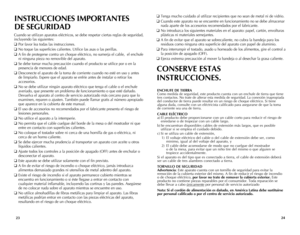 Page 13
2423
INSTRUCCIONES IMPORTANTES  
DE SEGURIDAD
Cuando se utilizan aparatos eléctricos, se debe respetar ciertas reglas de seguridad, 
incluyendo las siguientes:
❑ Por favor lea todas las instrucciones.
❑  n o toque las superficies calientes. Utilice las asas o las perillas.
❑ A fin de protegerse contra un choque eléctrico, no sumerja el cable,  el enchufe 
ni ninguna pieza no removible del aparato.
❑ Se debe tomar mucha precaución cuando el producto se utilice por o en la 
presencia de menores de edad.
❑...