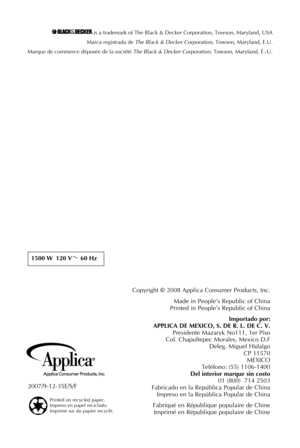 Page 39
Copyright © 2008 Applica Consumer Products, Inc.
Made in People’s Republic of China Printed in People’s Republic of China
Importado por:  APPLICA DE MEXICO, S. DE R. L. DE C. V. Presidente Mazaryk no111, 1er Piso Col. Chapultepec Morales, Mexico D.F Deleg. Miguel Hidalgo CP 11570 MEXICO Teléfono: (55) 1106-1400Del interior marque sin costo 01 (800)  714 2503 Fabricado en la República Popular de China Impreso en la República Popular de China
Fabriqué en République populaire de Chine Imprimé en République...