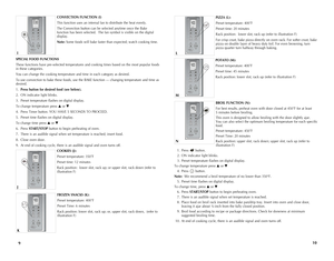 Page 6
109
CONVECTION FUNCTION (I) 
This function uses an internal fan to distribute the heat evenly. 
The Convection button can be selected anytime once the Bake function has been selected.  The fan symbol is visible on the digital display.
Note: Some foods will bake faster than expected; watch cooking time.
SPECIAL FOOD FUNCTIONS
These functions have pre-selected temperatures and cooking times based on the most popular foods in these categories.
You can change the cooking temperature and time in each...