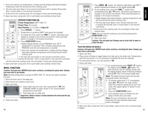 Page 7



•  once unit reaches set temperature, it beeps and the display alternates between 
temperature and time during the entire cooking cycle.
•  The time will count down in one-minute increments until it reaches 59 seconds, 
then it counts down in one-second increments.
•  At the end of the cooking cycle, the unit beeps 3 times and cooking stops. 
5. open oven door using oven mitt or pot holder and carefully remove food.
PO tA tO FunC tiOn (q)
Preset  temperature: 400˚F (204 ˚C)
Preset...