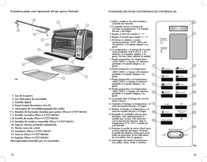 Page 12
2221
El producto puede variar ligeramente del que aparece ilustrado.
  1. Asa de la puerta 
  2. Luz indicadora de encendido
  3. Pantalla digital
  4. Panel frontal electrónico (Vea B)
  5. Interruptor de encendido/apagado del asador
† 6. Bandeja de horneado (bandeja para goteo) (Pieza # CTO7100-02)
† 7. Parrilla corrediza (Pieza # CTO7100-03)
† 8. Parrilla de asado (Pieza # CTO7100-04)
† 9. Bandeja de residuos removible (Pieza # CTO7100-01)
 10. Espacio interior profundo redondeado
 11. Puerta curva...