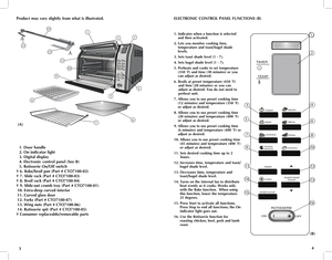 Page 3
43
 1. Door handle
  2. On indicator light
  3. Digital display
  4. Electronic control panel (See B)
  5. Rotisserie On/Off switch
† 6. Bake/broil pan (Part # CTO7100-02)
† 7. Slide rack (Part # CTO7100-03)
† 8. Broil rack (Part # CTO7100-04)
† 9. Slide-out crumb tray (Part # CTO7100-01)
 10. Extra-deep curved interior
  11. Curved glass door
  12. Forks (Part # CTO7100-07)
  13. Wing nuts (Part # CTO7100-06)
  14. Rotisserie spit (Part # CTO7100-05)
  † Consumer replaceable/removable parts
Product may...