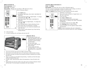 Page 7
1211
BROIL FUNCTION (R)
Preset temperature:  450˚ F
Preset Time:  20 minutes
Rack position:  “3”upper slot, rack down or “4” upper slot, rack up 
(refer to illustration page 6)
1. Press 
Broil button.
2.  On indicator light blinks, YOU HAVE 5 SECONDS TO 
PROCEED.
3.  Preset temperature flashes on digital display.  To change 
temperature press (▲) or (▼).
4.  Press Timer button, YOU HAVE 5 SECONDS TO 
PROCEED.
5.  Preset time flashes on digital display.  To change time 
press (▲) or (▼).
6.  Press...