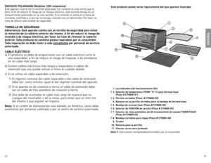 Page 12
22
23

enCHuFe poLariZaDo (Modelos 120v solamente)
este aparato cuenta con un enchufe polarizado (un contacto es más ancho que el 
otro). A fin de reducir el riesgo de un choque eléctrico, este enchufe encaja en un 
tomacorriente polarizada en un solo sentido. Si el enchufe no entra en la toma de 
corriente, inviértalo y si aun así no encaja, consulte con un electricista. Por favor no 
trate de alterar esta medida de seguridad.
torniLL o De seGuriD aD
advertencia:  este aparato cuenta con un tornillo de...