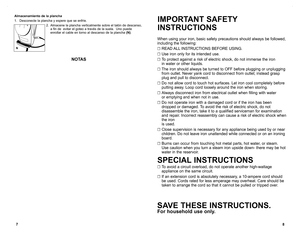Page 58
7
When using your iron, basic safety precautions should always be followed, 
including the following:
☐
 READ ALL INSTRUCTIONS BEFORE USING.
☐ Use iron only for its intended use. 
☐ To protect against a risk of electric shock, do not immerse the iron   
in water or other liquids.
☐  The iron should always be turned to OFF before plugging or unplugging 
from outlet. Never yank cord to disconnect from outlet; instead grasp 
plug and pull to disconnect.
☐ Do not allow cord to touch hot surfaces. Let iron...