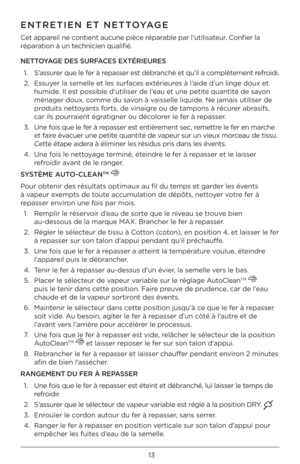 Page 1313
ENTRETIEN ET NETTOYAGE
Cet	appareil	ne	contient	aucune	pièce	réparable	par	l’utili\bateur.	Confier	la	
réparation	à	un	technicien	qualifié.
NETTOYAGE DES SURFACES EXTÉRIEURES
1.	 	 S’a\b\burer	que	le	fer	à	repa\b\ber	e\bt	débranché	et	qu’il	a	complètement	refroidi.
2.		 	 E\b\buyer	la	\bemelle	et	le\b	\burface\b	extérieure\b	à	l’aide	d’un	linge	doux	et 	
humide.	Il	e\bt	po\b\bible	d’utili\ber	de	l’eau	et	une	petite	quantité	de	\ba\fon 	
ménager	doux,	comme	du	\ba\fon	à	\fai\b\belle	liquide.	Ne	jamai\b...