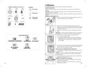 Page 14
2526
0
CARACTÉRISTIQUES
Symboles	s’affichant	sur	l’écran	ACL
ARRÊT AUTOBASSE TEMPTEMP ÉLEVÉE
AUTO  NETTOYAGE
EN ATTENTEPRÊT
NB TISSUSTEMP HAUT/BASNOM TISSU
Utilisation
Cet appareil est réservé à une utilisation résidentielle uniquement.
POUR	COMMENCER
Retirez toutes les étiquettes et tous les autocollants sur le corps ou la semelle du fer à repasser.
Remarque	 : utilisez de l'eau du robinet pour repasser. N'utilisez pas d'eau traitée par un système adoucisseur résidentiel.
Important	: pour...