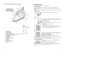 Page 712
11
How to UseThis appliance is intended for household use only.
GETTING STARTED
Remove any labels, stickers or tags attached to the body or soleplate of the iron.
Note:Use ordinary tap water for ironing. Do not use water processed through a home
softening system.
Important:For optimum performance, let the iron stand for 90 seconds before beginning to
iron.
Filling Water Tank
1. Grip each side of the water-fill cover and pull open  (A).
2. Tilt the iron and using a clean measuring cup, pour water into...