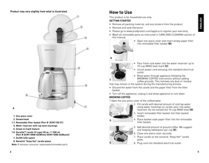 Page 3
4
5

Product may vary slightly from what is illustrated.How to Use
This	product	is	for	household	use	only.
GETTING STARTED
•	 Remove	all	packing	material,	and	any	stickers	from	the	product.
•	 Remove	and	save	literature.
•	 Please	go	to	www.prodprotect.com/applica	to	register	your	warranty.
•	 Wash	all	removable	parts	as	instructed	in	CARE	AND	CLEANING	section	of	
this	manual.
•	 Open	one-piece	cover	and	insert	empty	paper	filter	
into	removable	filter	basket	(B).
•	 Pour	fresh	cold	water	into	the	water...