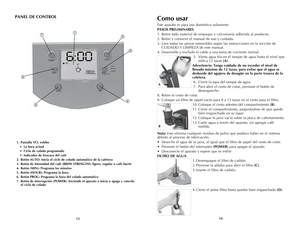 Page 8
1314
PANEL DE CONTROL
 1.  Pantalla VCL exhibe  
  • La hora actual
  • Ciclo de colado programado
  • Indicador de frescura del café
 2.  Botón AUTO: Inicia el ciclo de colado automático de la cafetera
 3.  Botón de intensidad del café (BREW STRENGTH): ligero, regular o café fuerte
 4.  Botón (MIN): Programa los minutos
 5.  Botón (HOUR): Programa la hora
 6.  Botón PROG: Programa la hora del colado automático
 7.  Botón de interrupción (POWER): Enciende el aparato e inicia o apaga y cancela      el...