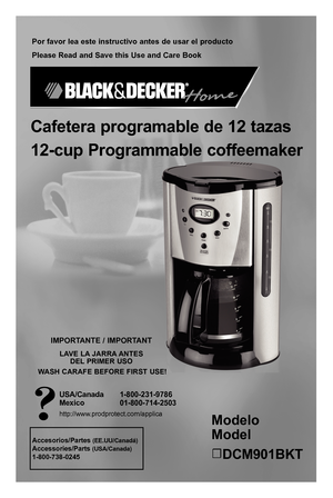 Page 1Por favor lea este instructivo antes de usar el producto
Please Read and Save this Use and Care Book
Cafetera programable de 12 tazas
12-cup Programmable coffeemaker
IMPORTANTE / IMPORTANT
LAVE LA JARRA ANTES  
DEL PRIMER USO
 WASH CARAFE BEFORE FIRST USE!
Modelo  
Model
☐  DCM901BKT
USA/Canada  1-800-231-9786
Mexico  01-800-714-2503
http://www.prodprotect.com/applica
Accesorios/Partes (EE.UU/Canadá)
Accessories/Parts (USA/Canada)
1-800-738-0245 