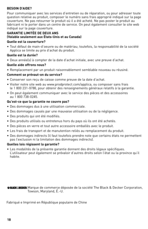 Page 1818
Fabriqué	e	Imprimé	en	République	populaire	de	Chine
BESOIN D’AIDE?
Pour	communiquer	 avec	les	services	 d’entretien	 ou	de	réparation,	 ou	pour	 adresser	 toute	question	relative	au	produit,	 composer	 le	numéro	 sans	frais	approprié	 indiqué	sur	la	page	couverture.	 Ne	pas	 retourner	 le	produit	 où	il	a	été	 acheté.	 Ne	pas	 poster	 le	produit	 au	fabricant	 ni	le	porter	 dans	un	centre	 de	service.	 On	peut	 également	 consulter	le	site	 web	indiqué	 sur	la	page	 couverture.
GARANTIE LIMIT\bE DE...