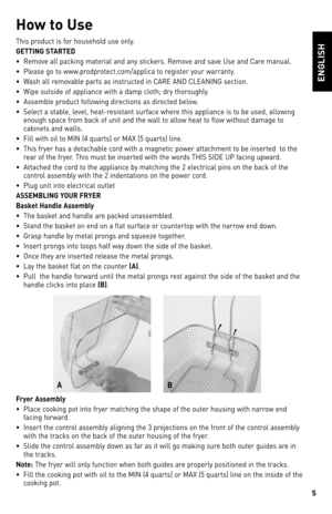 Page 55
ENGLISH
How to Use
This	product	 is	for	 household	 use	only.
GETTING STARTED
•	 Remove	 all	packing	 material	 and	any	stickers.	 Remove	and	save	 Use	and	Care	 manual.
•	 Please	 go	to	www.prodprotect.com/applica	 to	register	 your	warranty.
•	 Wash	 all	removable	 parts	as	instructed	 in	CARE	 AND	CLEANING	 section.
•	 Wipe	outside	of	appliance	 with	a	damp	 cloth;	dry	thoroughly.
•	 Assemble	 product	following	 directions	 as	directed	 below.
•	 Select	 a	stable,	 level,	heat-resistant	 surface...