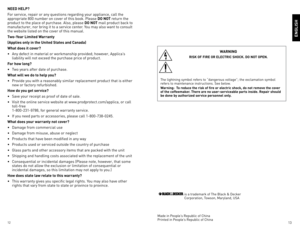 Page 7
12
13

NEED HELP?
For	service,	repair	or	any	questions	regarding	your	appliance,	call	the	
appropriate	800	number	on	cover	of	this	book.	Please	
DO NOT	return	the	
product	to	the	place	of	purchase.	Also,	please	
DO NOT 	mail	product	back	to	
manufacturer,	nor	bring	it	to	a	service	center.	You	may	also	want	to	consult	
the	website	listed	on	the	cover	of	this	manual.
Two-Year Limited Warranty
(Applies only in the United States and Canada)
What does it cover?
•	 Any	defect	in	material	or	workmanship...