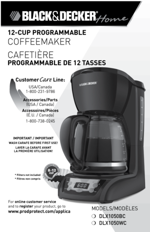 Page 1

ModelS/ModÈleS
❍	DLX1050BC
❍	DLX1050WC
For	online customer service  
and	to	
register 	your	product,	go	to 
www.prodprotect.com/applica
IMPORTANT / IMPORTANT 
WASH CARAFE BEFORE FIRST USE!
LAVER LA CARAFE AVANT  LA PREMIÈRE UTILISATION!
12-CUP PROGRAMMABLE 
Coffeemaker
CafetIÈre
 
PROGRAMMABLE DE 12 TASSES
CustomerCare Line:	
USA/Canada	
-800-23-9786
Accessories/Parts 
(USA	/	Canada)	
Accessoires/Pièces 
(É.U.	/	Canada)
-800-738-0245
* Filters not included* Filtres non compris
* 