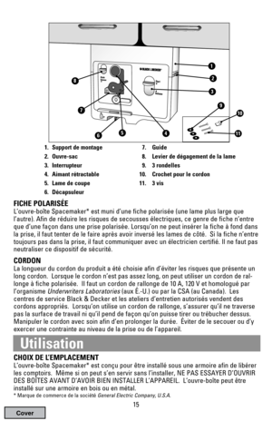 Page 151. Support de montage 7. Guide
2. Ouvre-sac 8. Levier de dégagement de la lame
3. Interrupteur 9. 3 rondelles
4. Aimant rétractable  10. Crochet pour le cordon
5. Lame de coupe 11. 3 vis
6. Décapsuleur
FICHE POLARISÉE
L’ouvre-boîte Spacemaker* est muni d’une fiche polarisée (une lame plus large que
l’autre). Afin de réduire les risques de secousses électriques, ce genre de fiche n’entre
que d’une façon dans une prise polarisée. Lorsqu’on ne peut insérer la fiche à fond dans
la prise, il faut tenter de le...