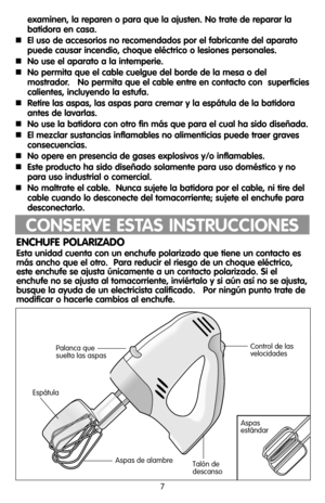 Page 77
CONSERVE ESTAS INSTRUCCIONES
examinen, la reparen o para que la ajusten. No trate de reparar la
batidora en casa. 
El uso de accesorios no recomendados por el fabricante del aparato
puede causar incendio, choque eléctrico o lesiones personales.
No use el aparato a la intemperie.
No permita que el cable cuelgue del borde de la mesa o del
mostrador.   No permita que el cable entre en contacto con  superficies
calientes, incluyendo la estufa.
Retire las aspas, las aspas para cremar y la espátula de la...