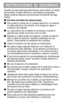 Page 21
Cuando se usan aparatos electrónicos, para reducir el riesgo
de incendio, choque eléctrico, y/o lesiones personales,
deben tomarse algunas precauciones incluyendo las sigu-
ientes:
Por favor lea todas las instrucciones.
Para evitar el riesgo de un choque eléctrico, no sumerja
el cable eléctrico, el enchufe, ni el mango en agua o
cualquier otro líquido.
La  supervisión de un adulto es necesaria cuando el
aparato sea usado cerca de o por un niño.
Apague la unidad antes de limpiarla, cuando no esté...