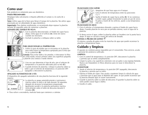 Page 6
109
Como usar
Este producto es solamente para uso doméstico.
PASOS PRELIMINARES
Despegue toda calcomanía o etiqueta adherida al cuerpo o a la suela de a 
plancha.
Nota: Utilice agua de la llave para llenar el tanque de la plancha. No utilice agua 
procesada por un ablandador de agua doméstico.
Importante: Para óptimo rendimiento, se recomienda dejar reposar la plancha 
durante 90 segundos antes de comenzar a planchar.
LLENADO DEL TANQUE DE AGUA
1. Con la plancha desconectada y el botón de vapor hacia...