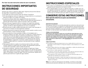 Page 6
10
11

Por favor lea este instructivo antes de usar el producto.
INSTRUCCIONES IMPORTANTES  
DE SEGURIDAD
Siempre	que	utilice	 su	plancha,	 debe	seguir	 algunas	 precauciones	 básicas		
de	 seguridad,	 incluyendo	 las	siguientes:
❍	lea	 todas	 las	instrucciones	 antes	de	utilizar	 el	producto.
❍	A	fin	 de	protegerse	 contra	el	riesgo	 de	un	 choque	 eléctrico,	 no	sumerja	 la	
plancha	 en	agua	 ni	en	 ningún	 otro	líquido.
❍	la	plancha	 siempre	 debe	estar	 apagada	 (0)	antes	 de	enchufar	 o...