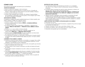 Page 6
109
COMO USAR
Este producto está diseñado únicamente para uso doméstico.
ANTES DE COMENZAR 
• Retire el material de empaque y toda calcomania.
•  Retire del horno la parrilla deslizante, la parrilla de asar y la bandeja de 
hornear y lávelas según las instrucciones en la sección Cuidado y limpieza.
•  Instale la parrilla deslizante en el horno.
•  Escoja el lugar apropiado para el aparato. No coloque el aparato debajo 
 
de los gabinetes ni demasiado cerca de la pared, a fin de asegurar que el flujo 
de...