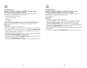 Page 10
1718
(a) ASAR TEMP. BAJA
Durante la cocción con la función de (a) ASAR, TEMP. BAJA, las luces 
calefactores superiores e inferiores se encienden y se apagan.)
LOS ALIMENTOS PREPROGRAMADOS QUE PUEDE COCINAR CON  LA 
FUNCIÓN DE (a) ASAR TEMP. BAJA INCLUYEN:
 Presas de pollo
PARA ASAR
1. PRESIONE        para encender el aparato.
2.  PRESIONE 
(a) ASAR. La opción ASAR, TEMP. ALTA aparece en la pantalla.
3.  Para seleccionar la función de ASAR, TEMP. BAJA, PRESIONE 
(-) y luego 
PRESIONE (S-SELECCIONAR)....