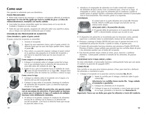 Page 10
Como	usar
Este aparato es solamente para uso doméstico.
PASOS	 PRELIMINARES
• Retire todo material de empaque y cualquier calcomanía adherida al producto.  
Importante:	 En	vista	 del	filo	 agudo	 que	traen	 la	cuchilla	 de	picar	 y	el	 disco	 de	
rebanar/desmenuzar,	 manéjelos	con	mucho	 cuidado.
• Lave todas las piezas removibles según las instrucciones en la sección de     
 Cuidado y limpieza en este manual.
• Antes de usar este aparato, asegúrese de colocarlo sobre una superficie plana,     
 seca...