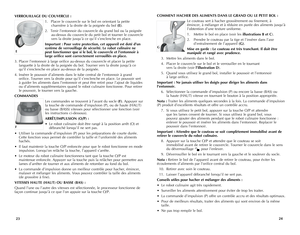 Page 13
2423
COMMENT	HACHER	DES	ALIMENTS	 DANS	LE	GRAND	 OU	LE	PETIT	 BOL	:
Le couteau sert à hacher grossièrement ou finement, à 
émincer, à mélanger et à réduire en purée des aliments jusqu’à 
l’obtention d’une texture uniforme.
1. Mettre le bol en place (voir les illustrations	 B	et	 C). 
2.  Prendre le couteau par la tige et l’insérer dans l’axe 
d’entraînement de l’appareil (G). 
Mise	 en	garde	 :	Le	 couteau	 est	très	 tranchant.	 Il	doit	 être	
manipulé	 et	rangé	 avec	prudence.
 3.  Mettre les aliments...