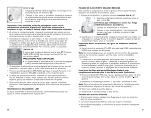 Page 16
30
3

Cerrar la tapa 
1.	 Coloque	la	cubierta	 sobre	el	recipiente	 con	el	seguro	 a	la	
derecha	 del	asa	 del	recipiente	(E).	
2.		Coloque	 la	tapa	 sobre	 el	recipiente.	 Sostenga	el	conducto	 	
de	alimentos	 del	recipiente	 grande	o	el	 asa	 sobre	 la	tapa	
del	 recipiente	 pequeño	y	gire	 a	la	 derecha	 hasta	que	
encaje	 en	su	lugar.	
importante: Como medida de protección, este aparato cuenta con un 
mecanismo de entrecierre. El procesador no funciona a menos que el 
recipiente, la tapa y el...